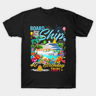 Board The Ship Its My 40Th Birthday Trip Birthday Cruise T-Shirt